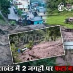 उत्तराखंड में 2 जगहों पर फटा बादल, 6 घर ध्वस्त, 7 लोग लापता