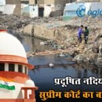 प्रदूषित नदियों पर सुप्रीम कोर्ट का बड़ा फैसला, अब NGT करेगा निगरानी