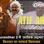 Dhurandhar 2 में ‘आतिफ अहमद’ के किरदार पर गरमाई सियासत, सपा-AIMIM-कांग्रेस ने उठाए सवाल